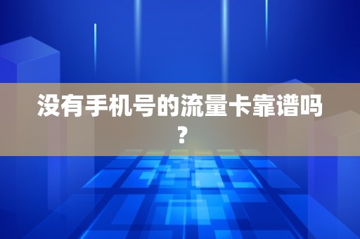 没有手机号的流量卡靠谱吗？